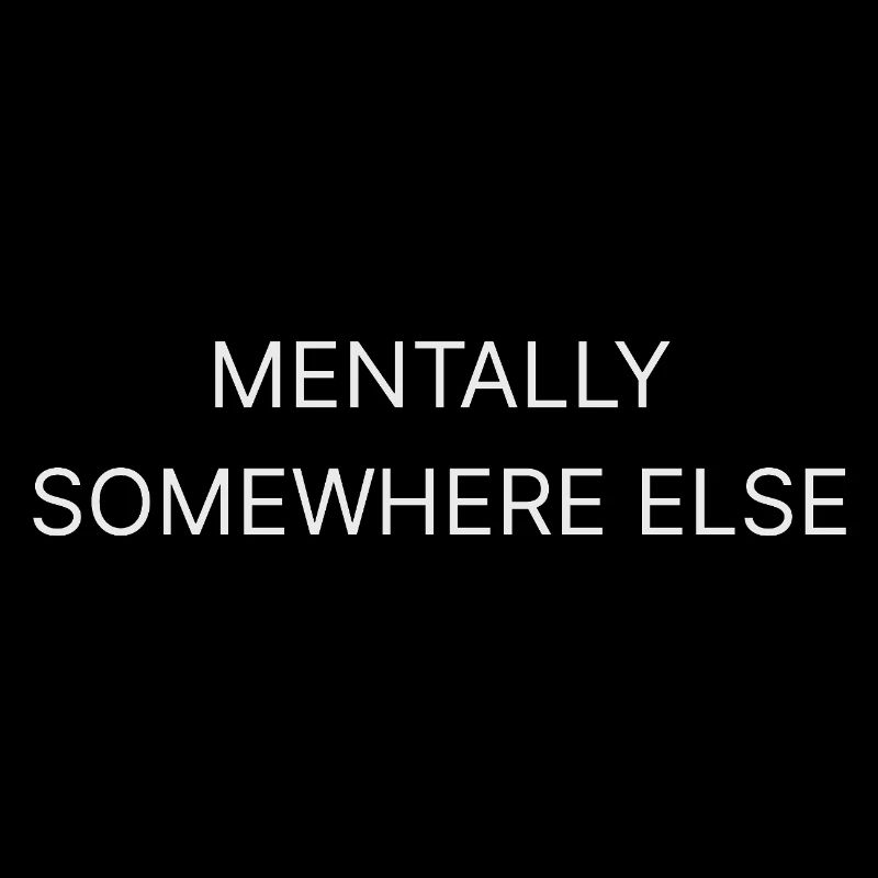 Mentally Somewhere Else
