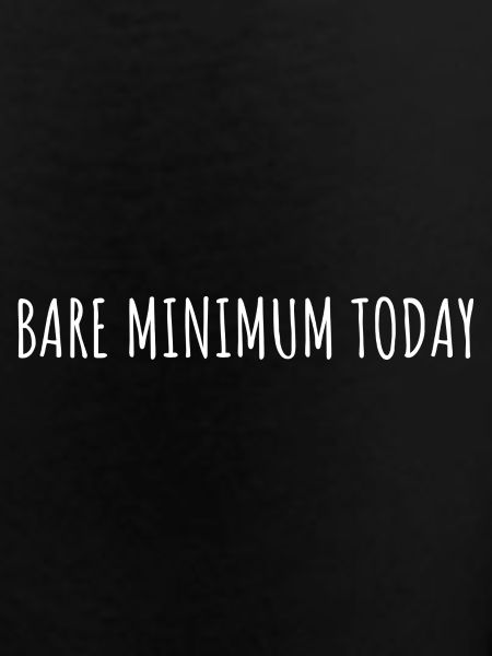BARE MINIMUM TODAY