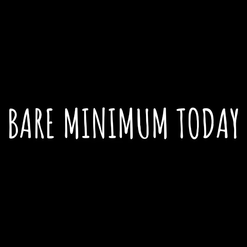 BARE MINIMUM TODAY