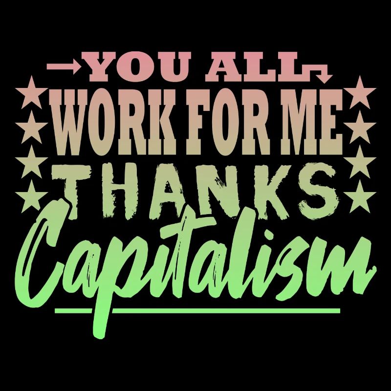 You all work for me - capitalist