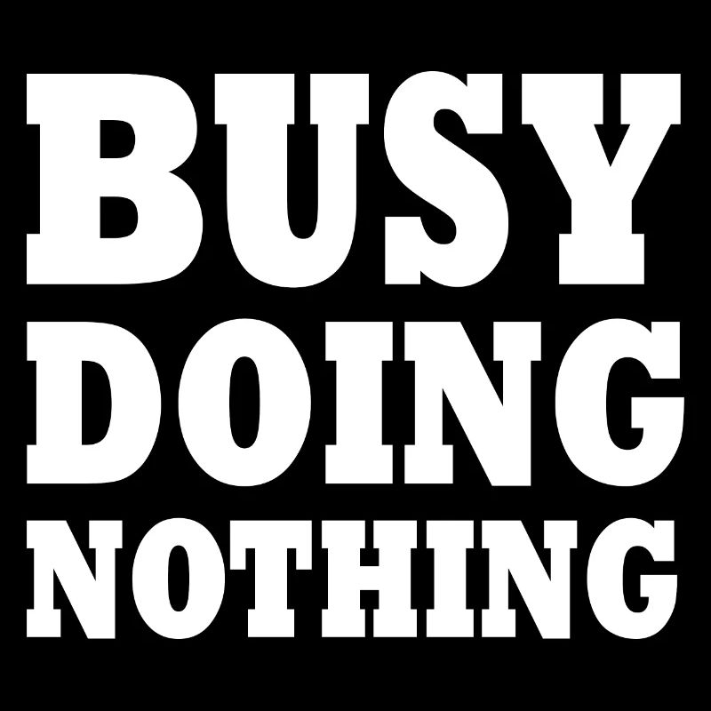 busy doing nothing
