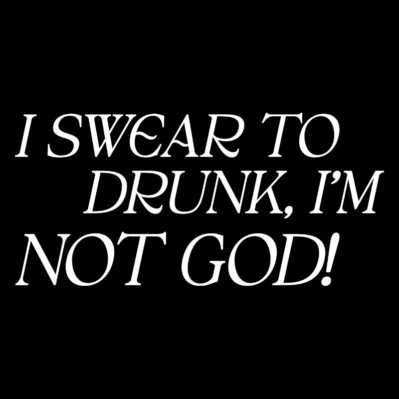 I swear to drunk I'm not God