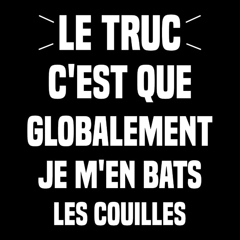 Le Truc C'est Que Je M'en Bats Les Couilles