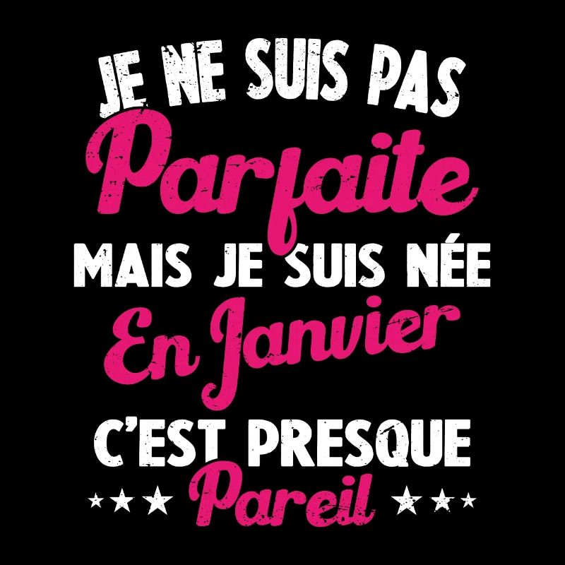 pas parfaite mais je suis née en Janvier