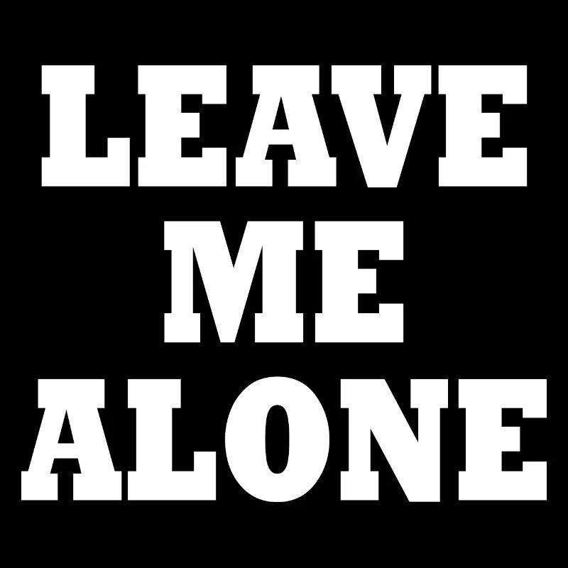 Leave me alone