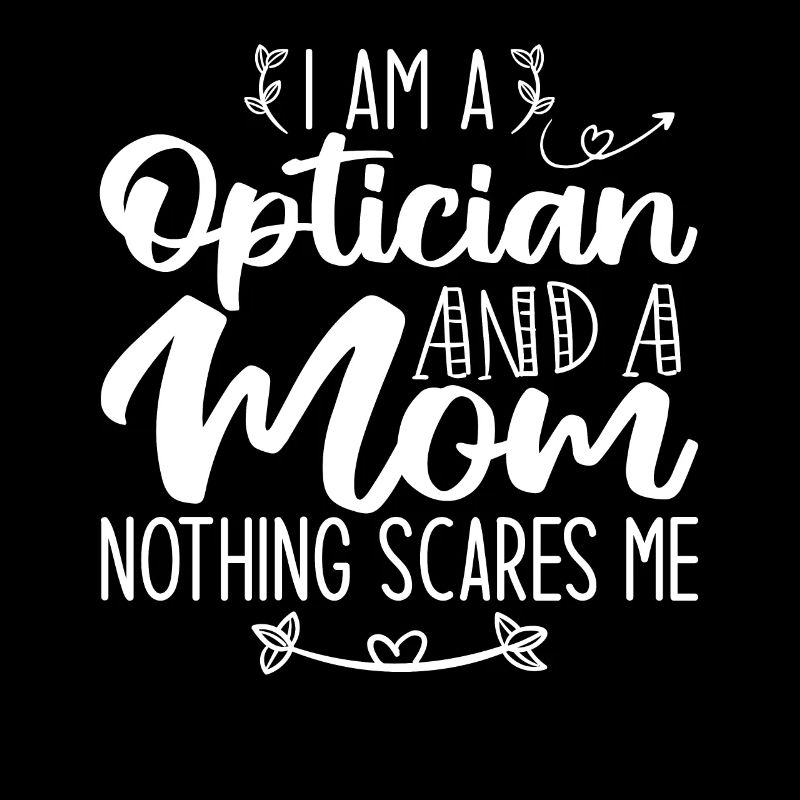 Ich bin ein Optiker und eine Mutter Nichts macht mir Angst
