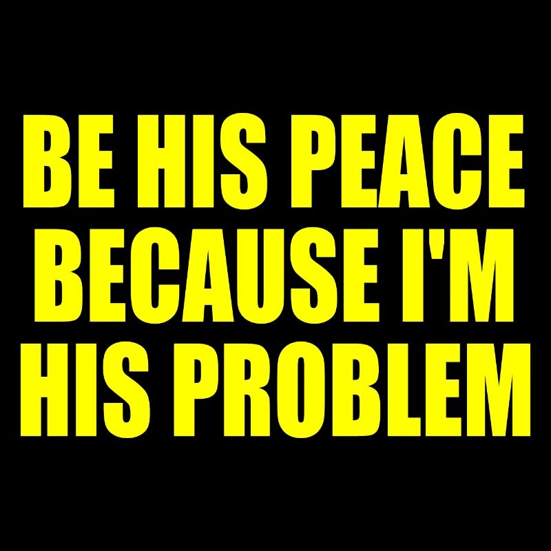 be his peace because im his problem