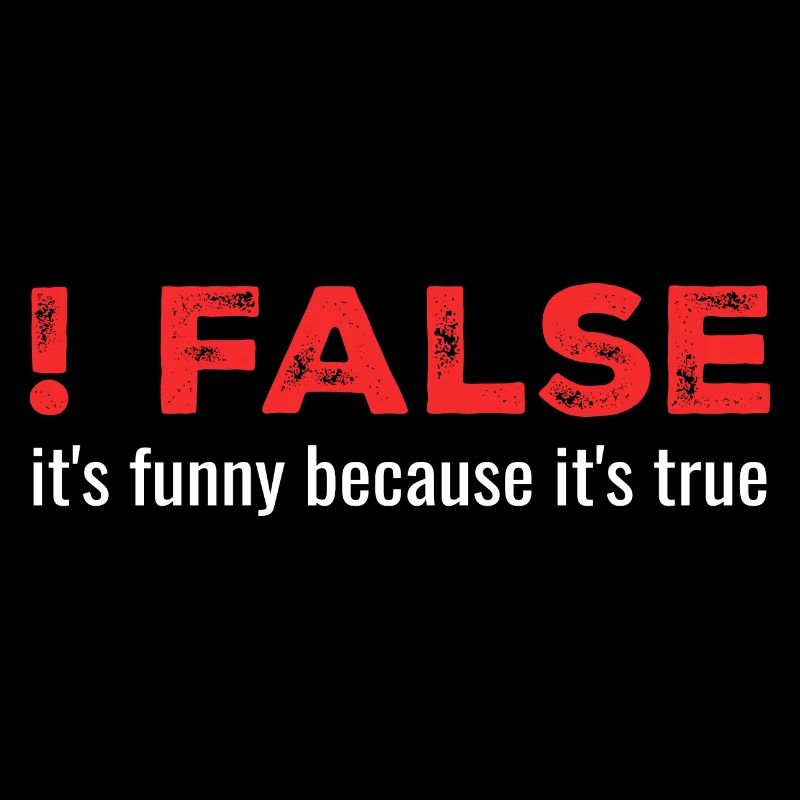 ! False - It's Funny Because It's True