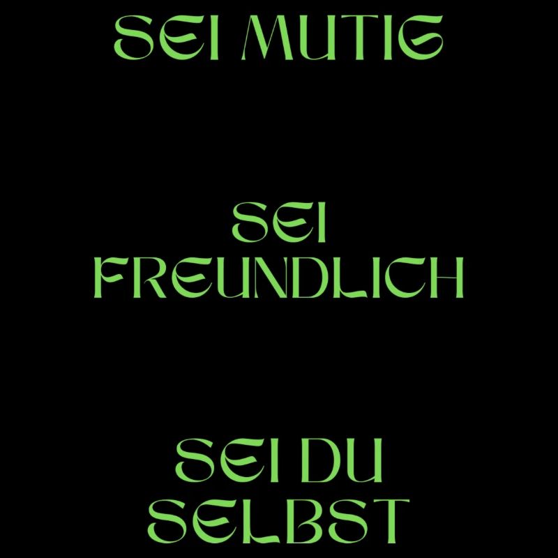Sei mutig, sei freundlich, sei du selbst.