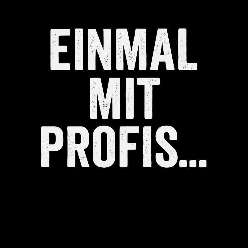 Einmal mit Profis – Sarkastisches Spruchdesign