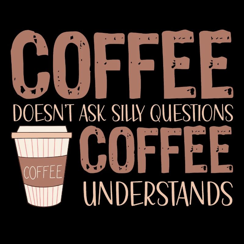 coffee doesnt ask silly questions coffee