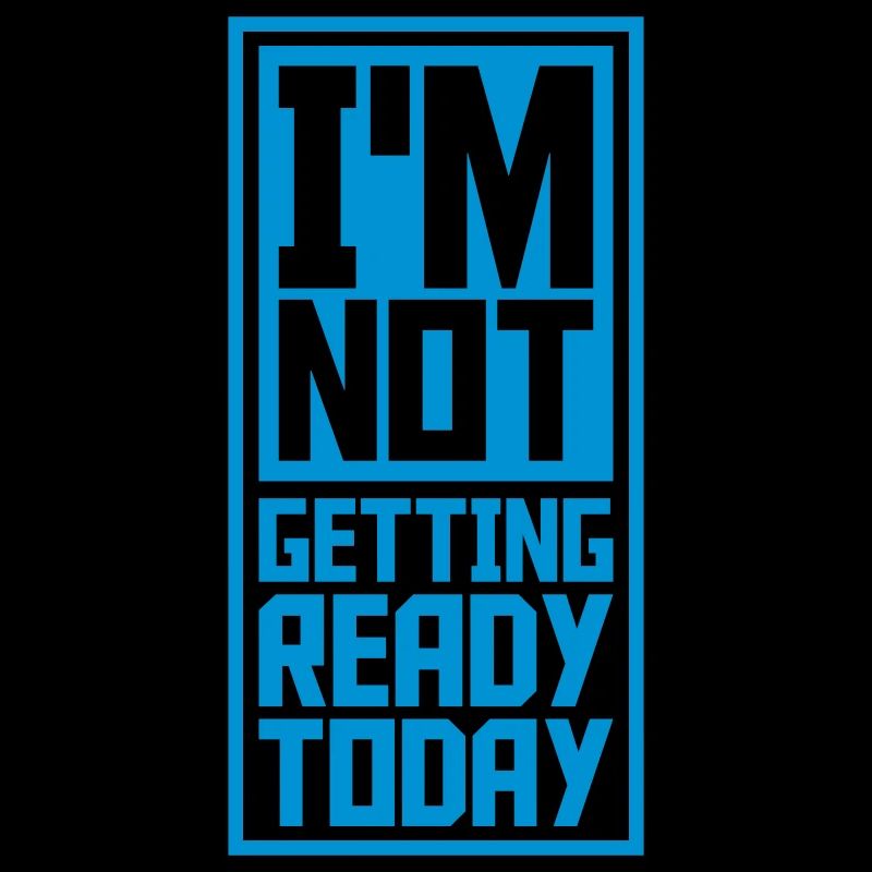 not getting ready today