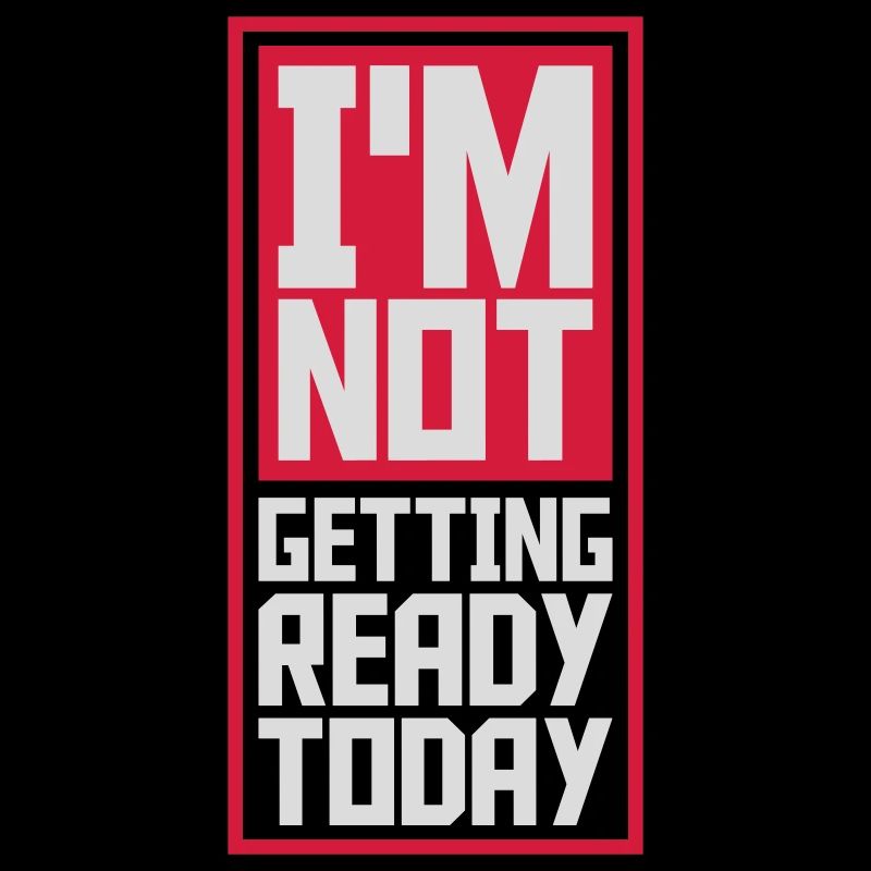 not getting ready today