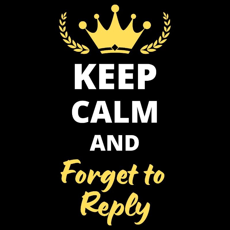 Keep Calm and Forget to Reply