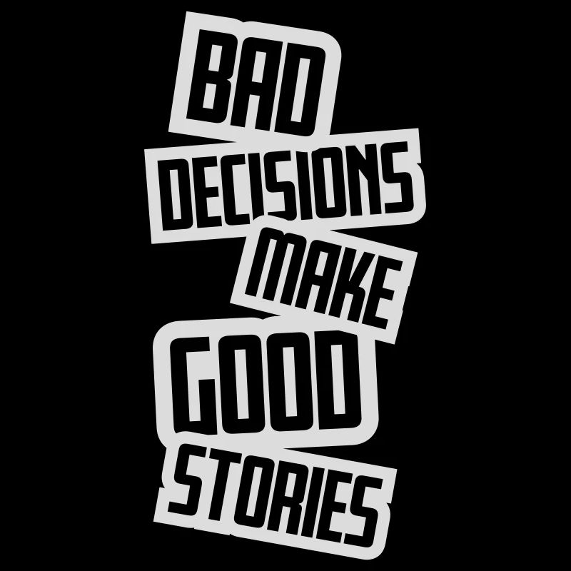 bad decisions great stories