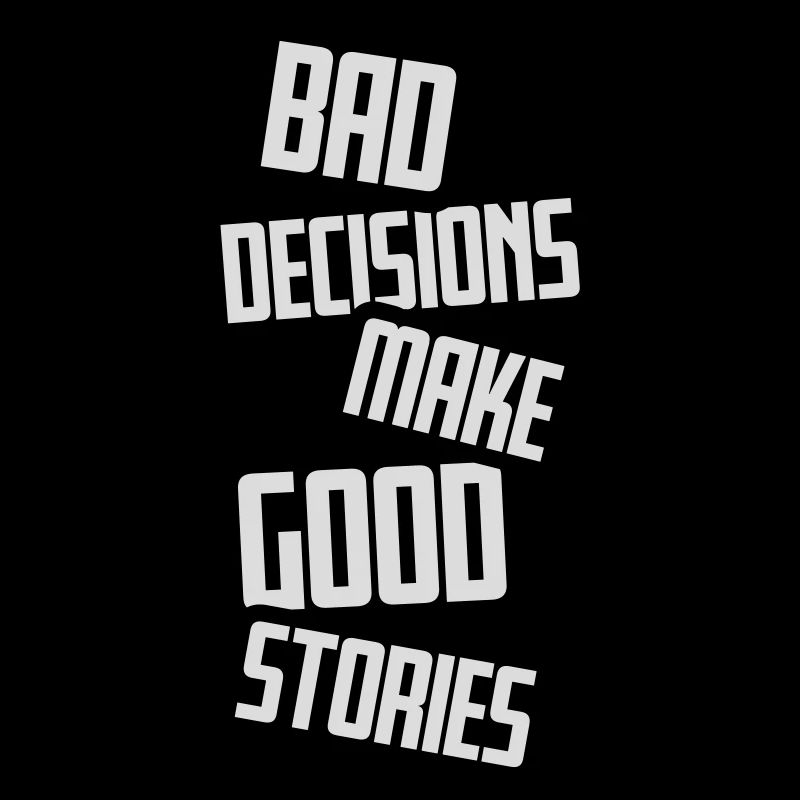 bad decisions great stories