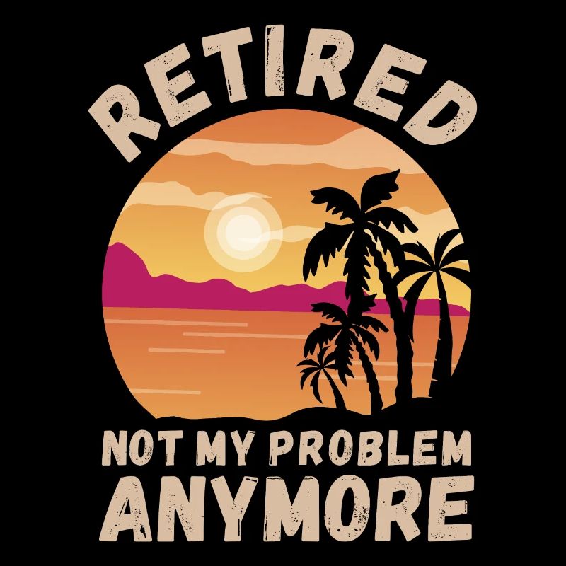 Retired, not my problem anymore