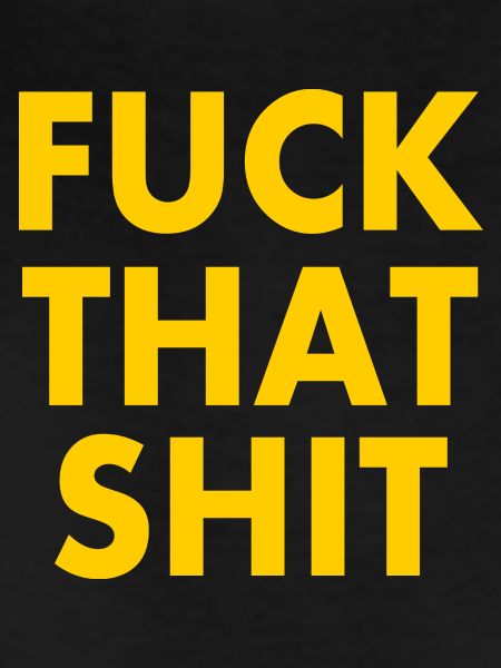 Fuck that shit