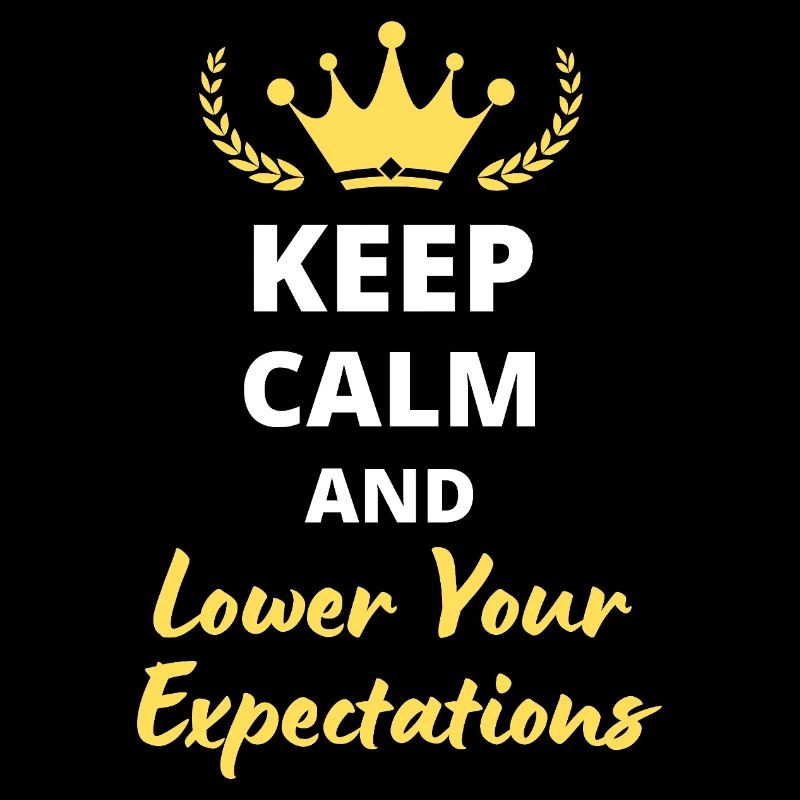 “Keep Calm and Lower Your Expectations” - Sarcasme