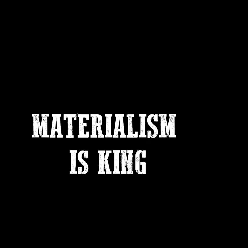 Le matérialisme est roi