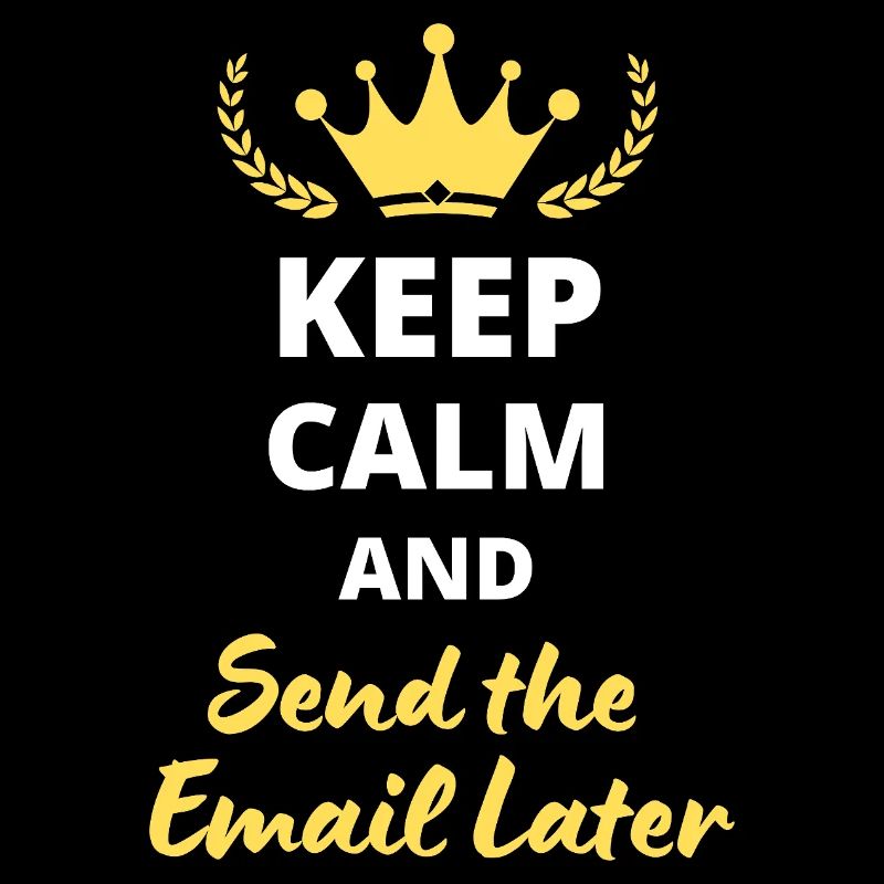 "Keep Calm and Send the Email Later"