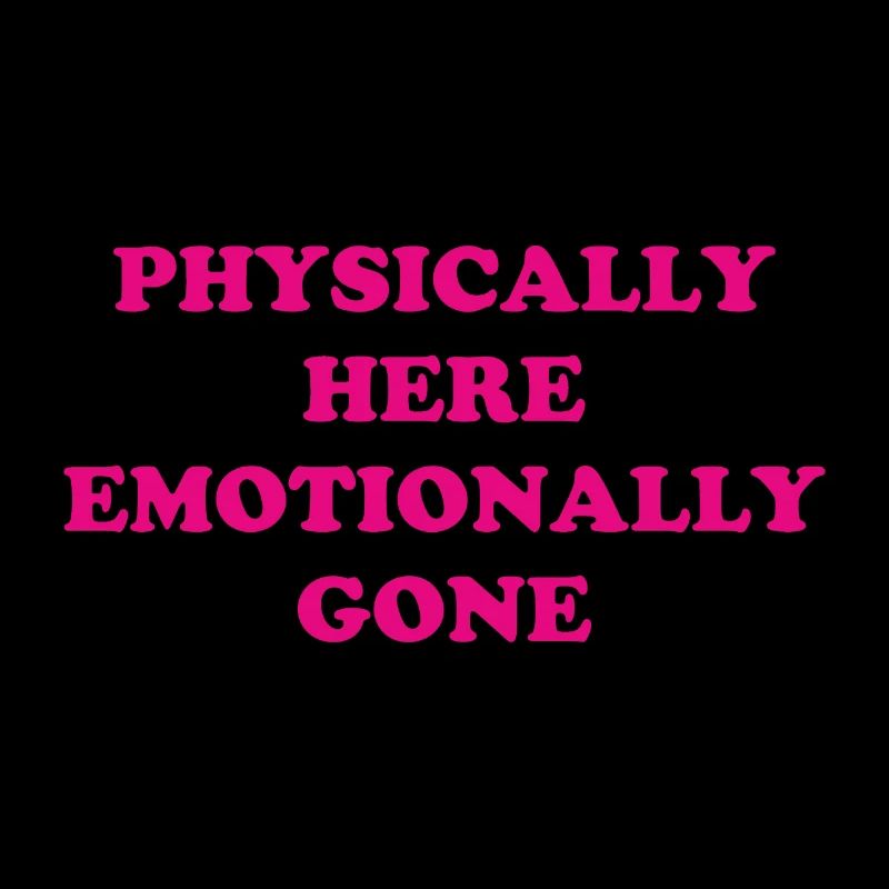 Physically Here - Emotionally Gone