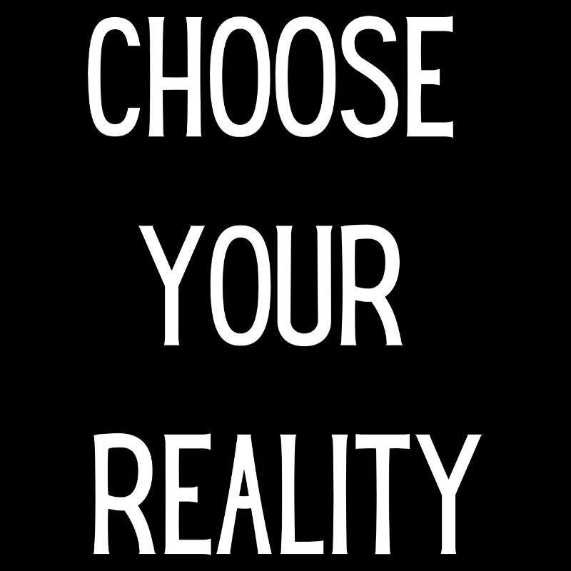 CHOOSE YOUR REALITY (white text)