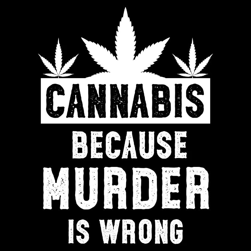 Cannabis because murder is wrong white