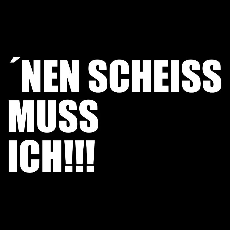 Nen scheiss muss ich