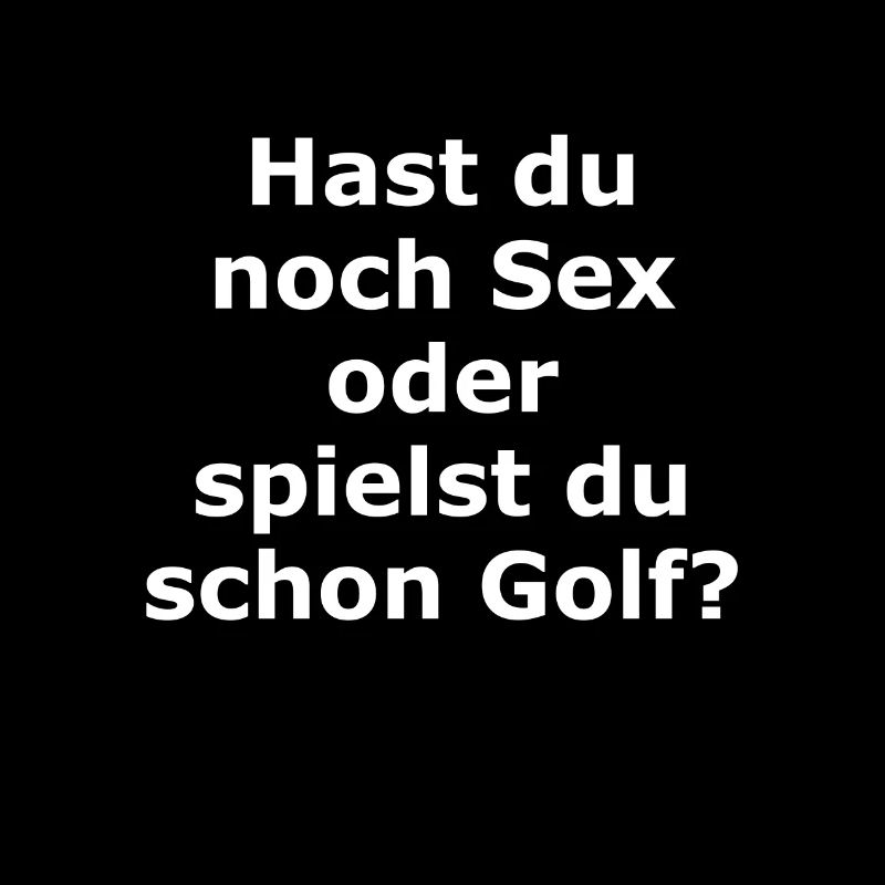 Hast du noch Sex oder spielst du schon Golf? Weiß