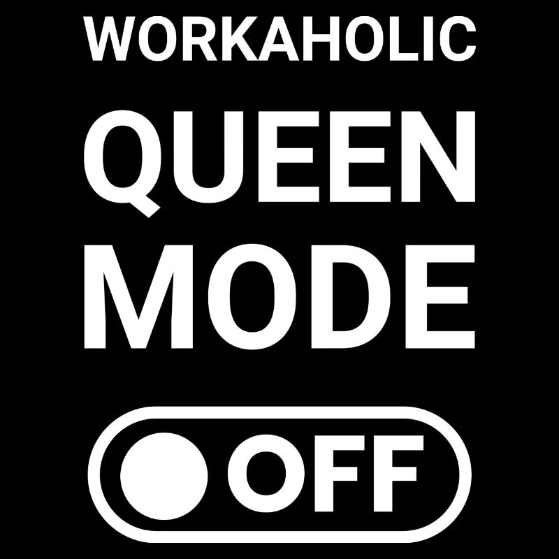 Workaholic Queen Mode OFF
