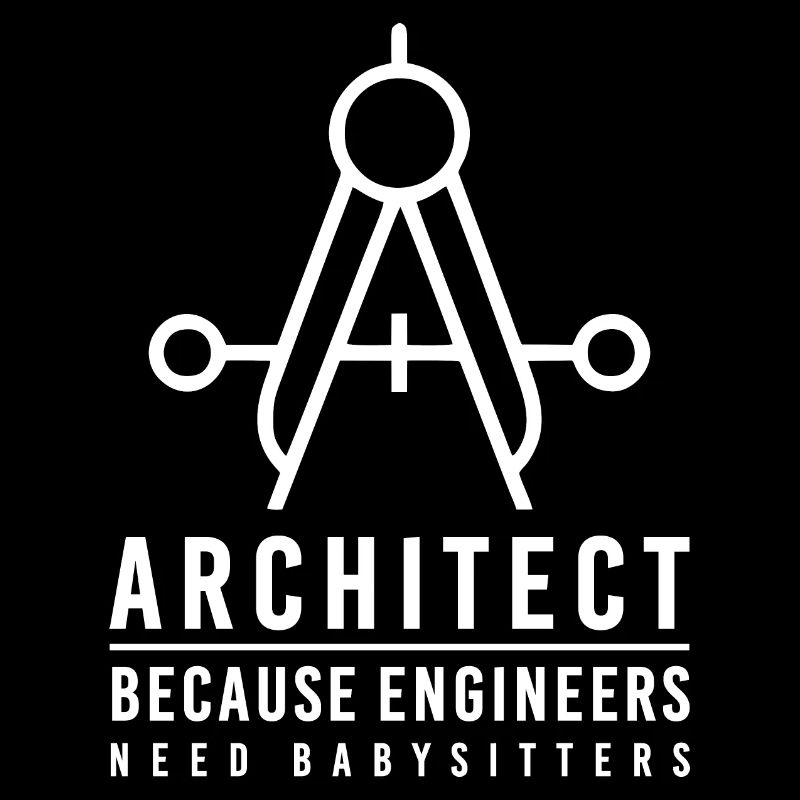 Architect because engineers need babysitters