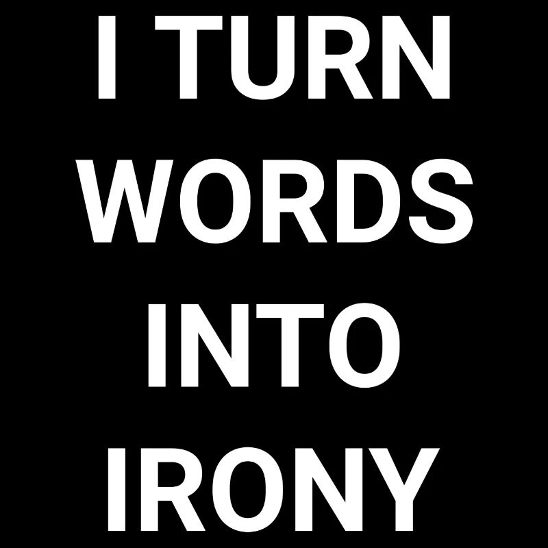 I Turn Words Into Irony