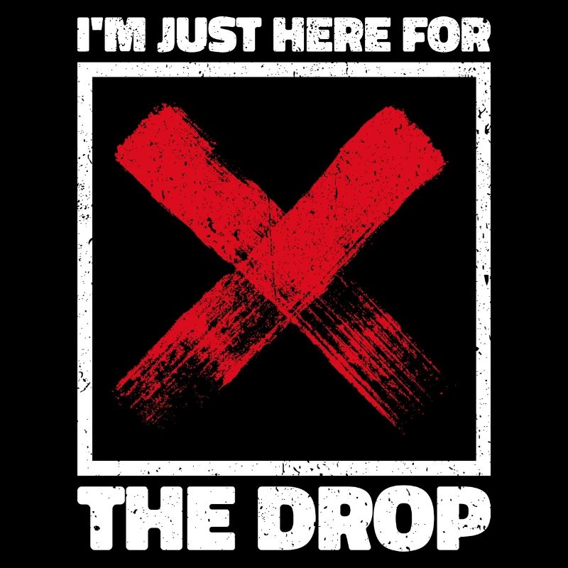 I'm Just Here for the Drop. Party DJ