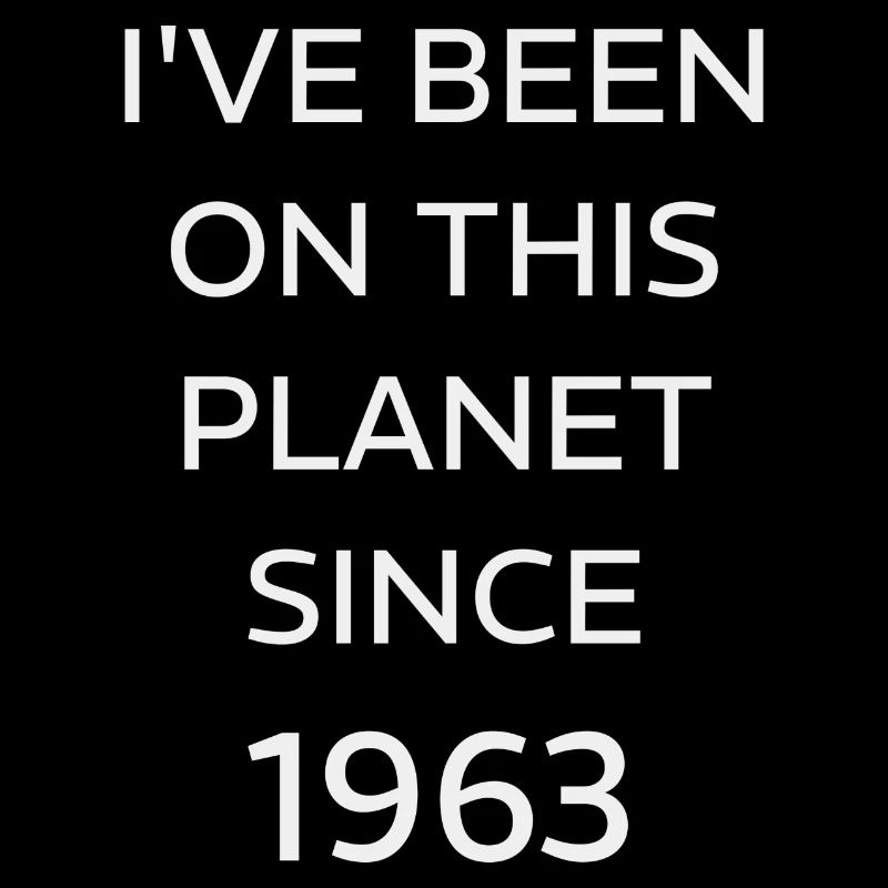 I VE BEEN ON THIS PLANET SINCE 1963