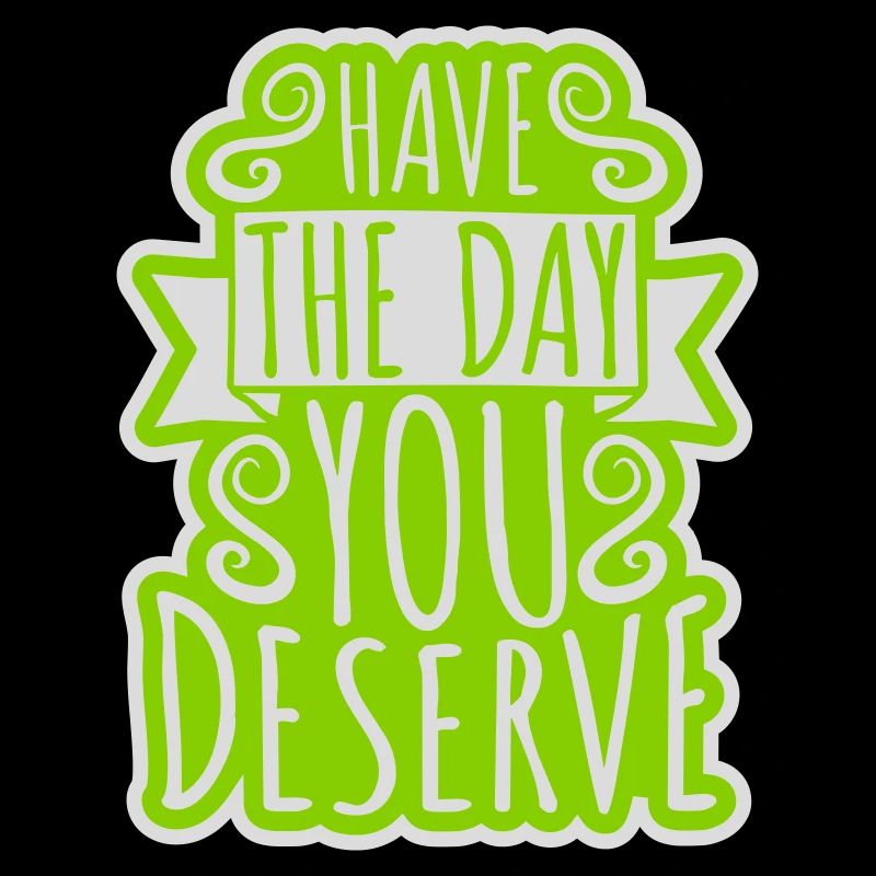 the day you deserve