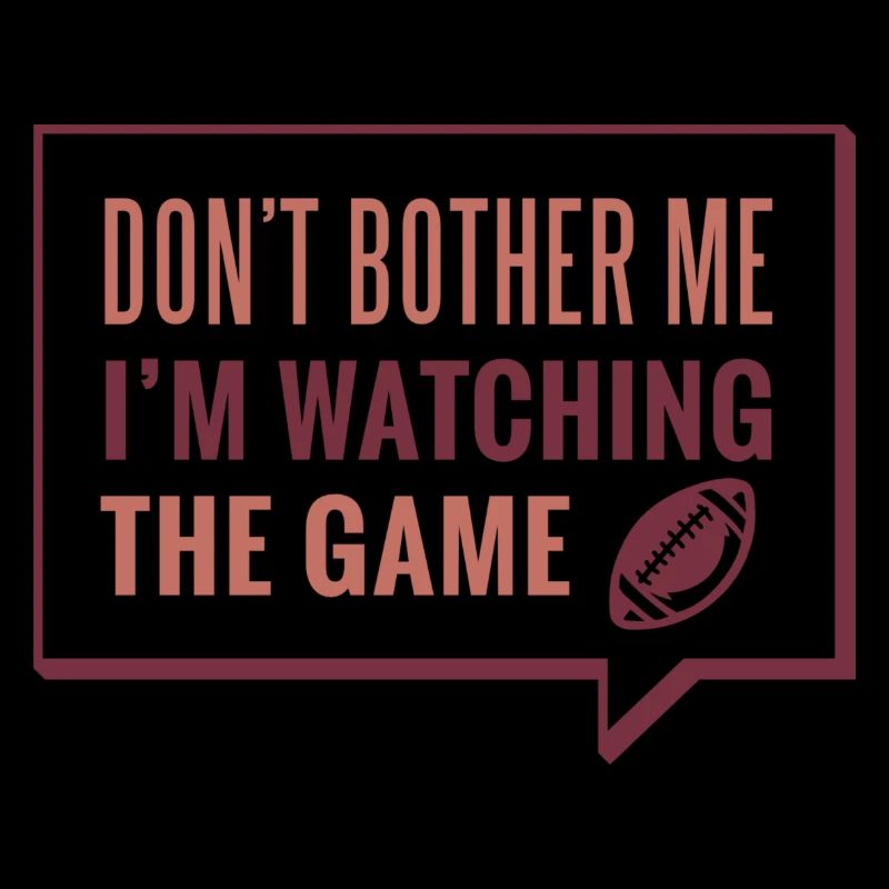 don't bother me - i m watching the game