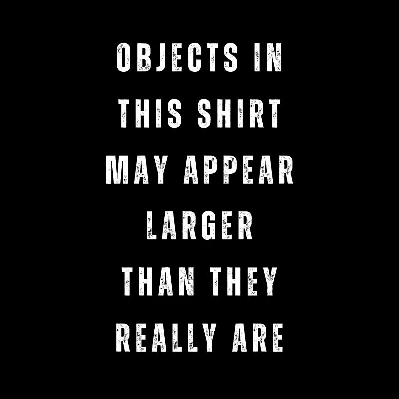 Objects in this shirt may appear larger