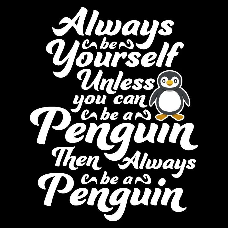 Always Be Yourself Unless You Can Be A Penguin