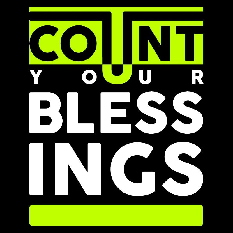 Count your blessings. Count your blessings