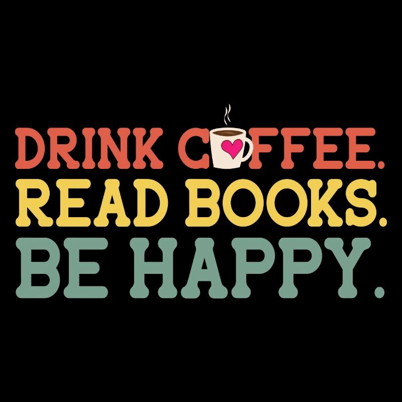 Drink Coffee Read Books Be Happy Coffee Lover