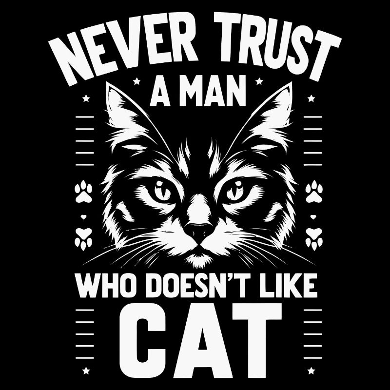 Never Trust A Man Who Doesnt Like A Cat