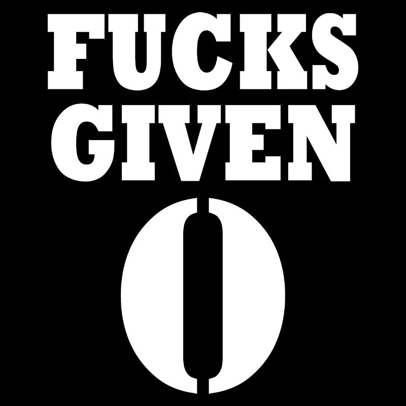 Zero fucks given