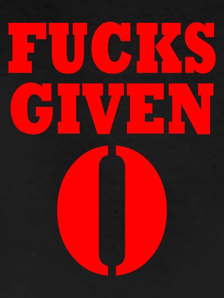 Zero fucks given