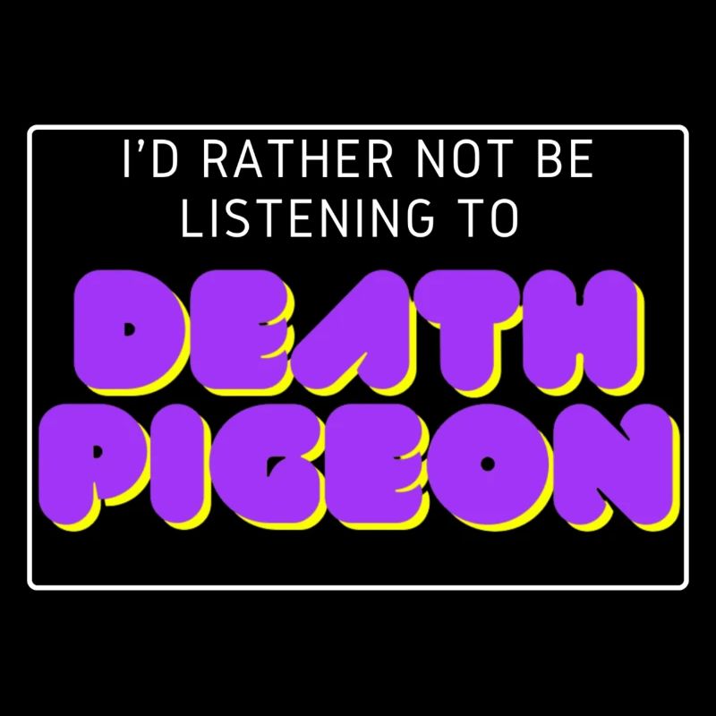 Je préfère ne pas écouter Death Pigeon