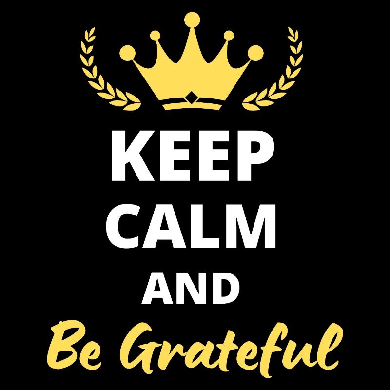 Keep Calm and be grateful