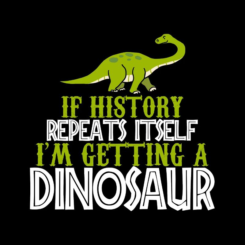 If history repeats im getting a Dinosaur Geschenk