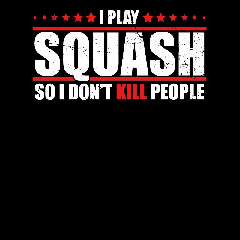 Squash Shirt I play squash so I don’t kill people