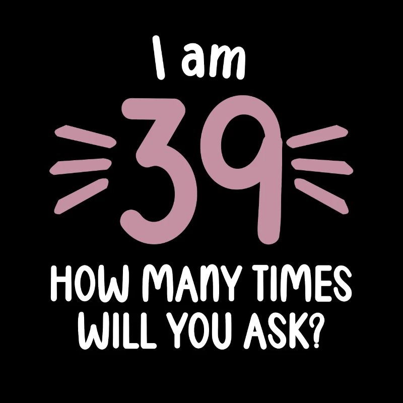 Ich bin 39 wie oft noch 40 Jahre 40. Geburtstag