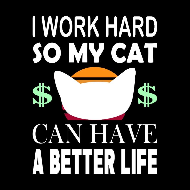 I Work Hard So My Cat